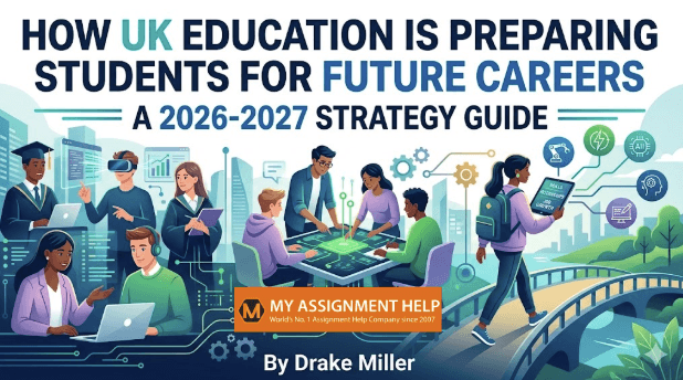 How UK Education Is Preparing Students for Future Careers: A 2026-2027 Strategy Guide