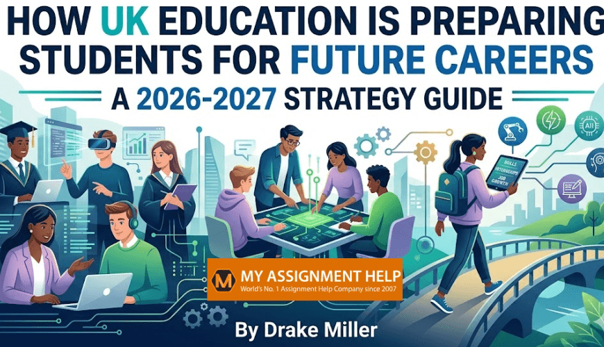How UK Education Is Preparing Students for Future Careers: A 2026-2027 Strategy Guide